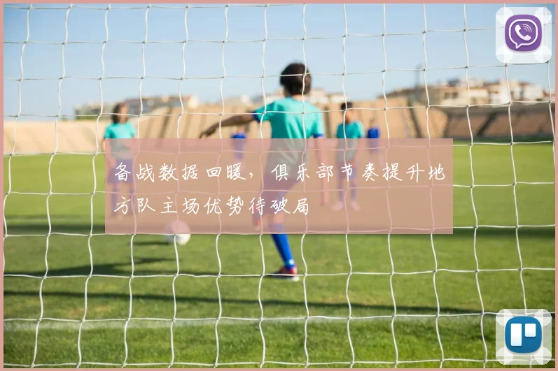 备战数据回暖，俱乐部节奏提升地方队主场优势待破局