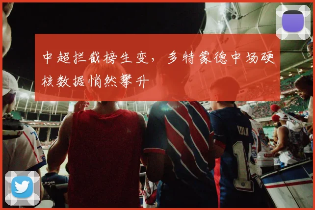 中超拦截榜生变，多特蒙德中场硬核数据悄然攀升